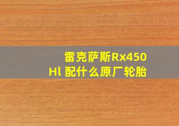 雷克萨斯Rx450Hl 配什么原厂轮胎